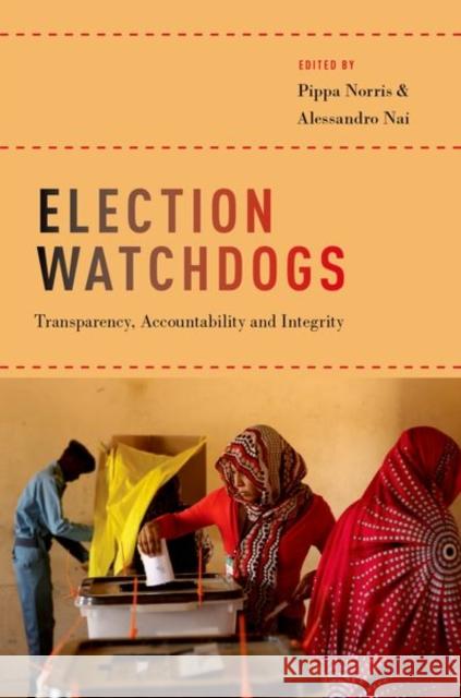 Election Watchdogs: Transparency, Accountability and Integrity Pippa Norris Alessandro Nai 9780190677817 Oxford University Press, USA