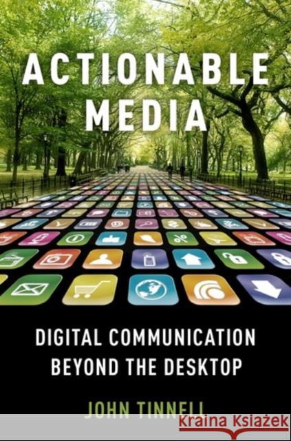 Actionable Media: Digital Communication Beyond the Desktop John Tinnell 9780190678074 Oxford University Press, USA