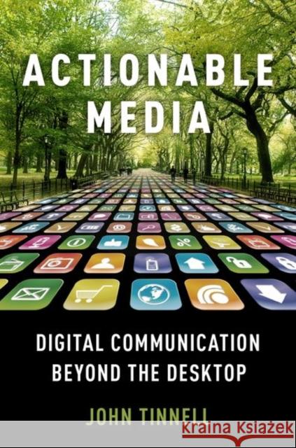 Actionable Media: Digital Communication Beyond the Desktop John Tinnell 9780190678081 Oxford University Press, USA
