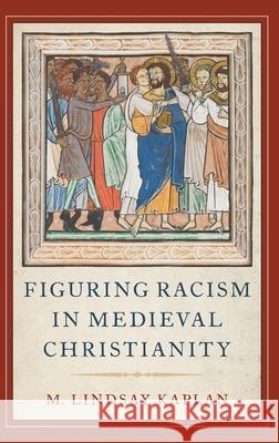 Figuring Racism in Medieval Christianity Lindsay Kaplan 9780190678241 Oxford University Press, USA