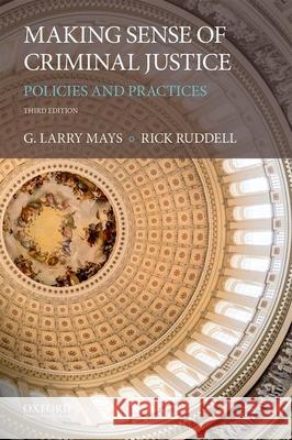 Making Sense of Criminal Justice: Policies and Practices G. Larry Mays Rick Ruddell 9780190679279 Oxford University Press, USA