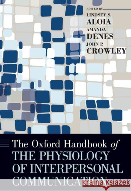 The Oxford Handbook of the Physiology of Interpersonal Communication Lindsey Aloia Amanda Denes John P. Crowley 9780190679446 Oxford University Press, USA