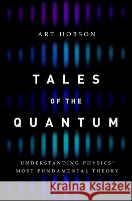 Tales of the Quantum: Understanding Physics' Most Fundamental Theory Art Hobson 9780190679637 Oxford University Press, USA