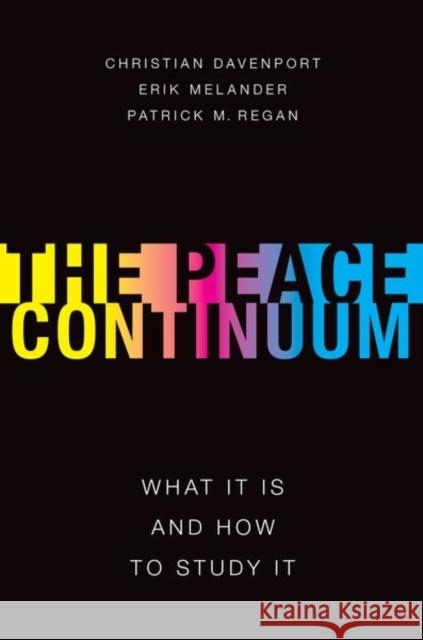 The Peace Continuum: What It Is and How to Study It Christian Davenport Eric Melander Patrick Regan 9780190680121 Oxford University Press, USA