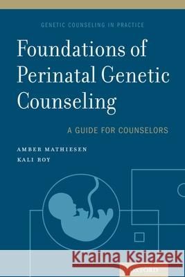 Foundations of Perinatal Genetic Counseling Amber Mathiesen Kali Roy 9780190681098 Oxford University Press, USA