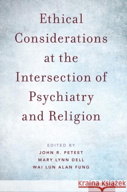 Ethical Considerations at the Intersection of Psychiatry and Religion John Peteet Mary Lynn Dell Wai Lun Alan Fung 9780190681968