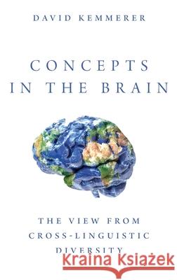 Concepts in the Brain: The View from Cross-Linguistic Diversity David Kemmerer 9780190682620 Oxford University Press, USA