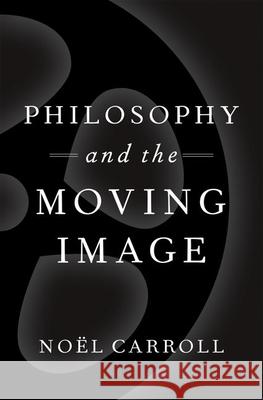 Philosophy and the Moving Image Noel Carroll 9780190683306