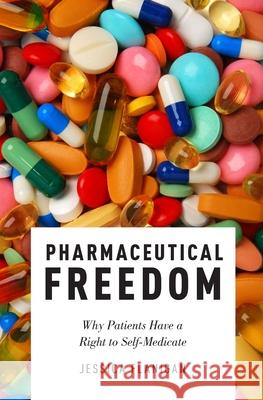Pharmaceutical Freedom: Why Patients Have a Right to Self Medicate Jessica Flanigan 9780190684549 Oxford University Press, USA