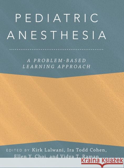 Pediatric Anesthesia: A Problem-Based Learning Approach Kirk Lalwani Ira Todd Cohen Ellen Y. Choi 9780190685157