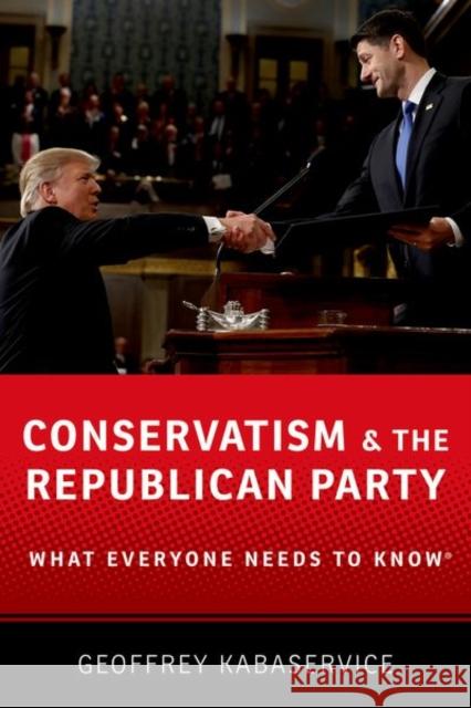 Conservatism and the Republican Party: What Everyone Needs to Know® Geoffrey (Research director, Research director, Republican Main Street Partnership) Kabaservice 9780190685867 Oxford University Press Inc