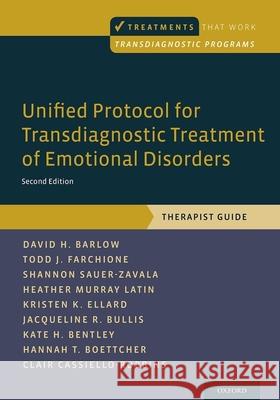 Unified Protocol for Transdiagnostic Treatment of Emotional Disorders: Therapist Guide David H. Barlow Todd J. Farchione Shannon Sauer-Zavala 9780190685973