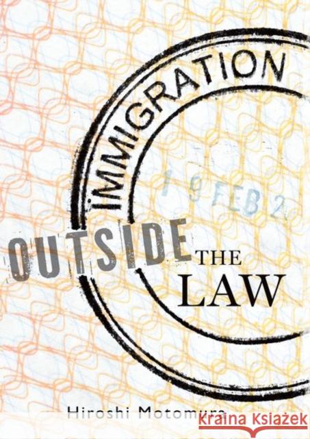 Immigration Outside the Law Hiroshi (Professor of Law Motomura 9780190686130