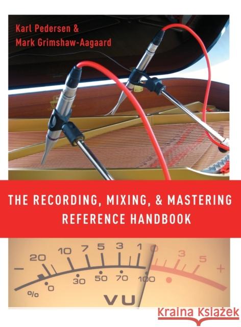 The Recording, Mixing, and Mastering Reference Handbook Karl Pedersen Mark Grimshaw 9780190686635 Oxford University Press, USA