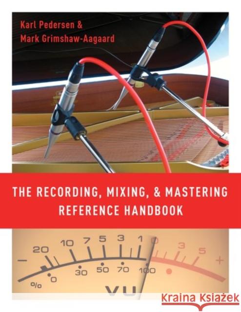 The Recording, Mixing, and Mastering Reference Handbook Karl Pedersen Mark Grimshaw 9780190686642 Oxford University Press, USA
