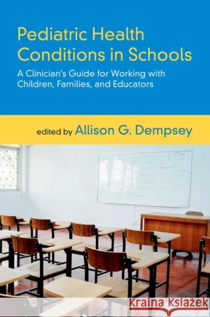 Pediatric Health Conditions in Schools: A Clinician's Guide for Working with Children, Families, and Educators Allison G. Dempsey 9780190687281 Oxford University Press, USA