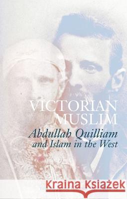 Victorian Muslim: Abdullah Quilliam and Islam in the West Jamie Gilham Ron Geaves 9780190688349 Oxford University Press, USA