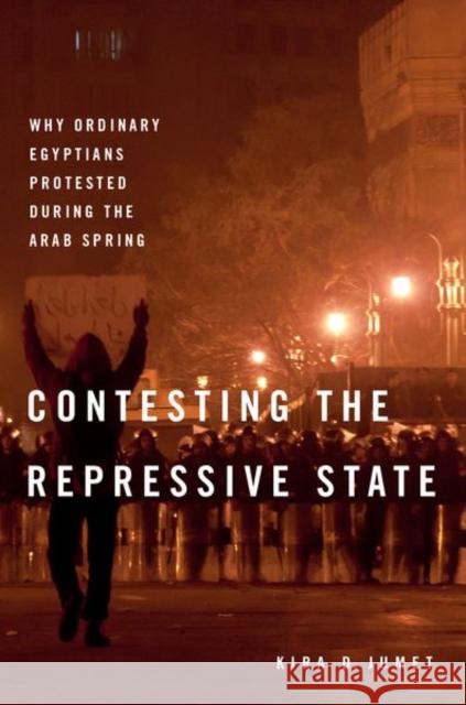 Contesting the Repressive State: Why Ordinary Egyptians Protested During the Arab Spring Kira D. Jumet 9780190688462 Oxford University Press, USA