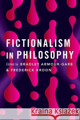 Fictionalism in Philosophy Bradley Armour-Garb Frederick Kroon 9780190689605