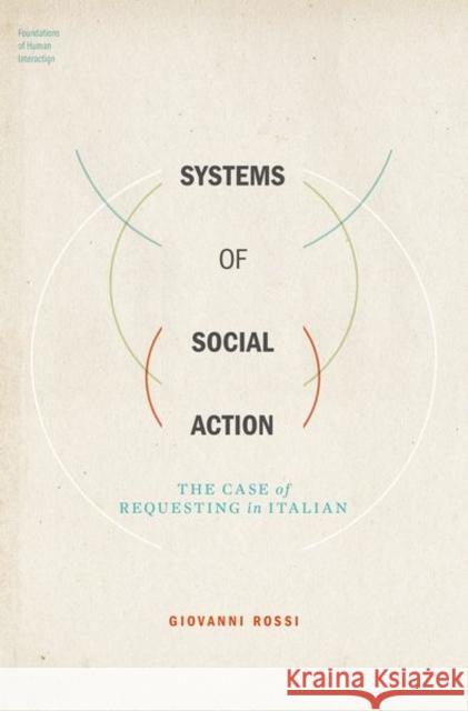 Systems of Social Action: The Case of Requesting in Italian Giovanni (Assistant Professor of Sociology, Assistant Professor of Sociology, Univeristy of California, Los Angeles) Ros 9780190690731