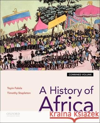 A History of Africa: Combined Edition Toyin Falola Timothy Stapleton 9780190690991 Oxford University Press, USA