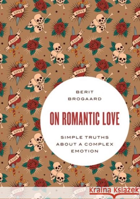 On Romantic Love: Simple Truths about a Complex Emotion Berit Brogaard 9780190691998 Oxford University Press, USA