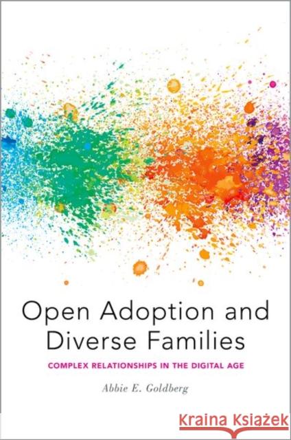 Open Adoption and Diverse Families: Complex Relationships in the Digital Age Abbie E. Goldberg 9780190692032