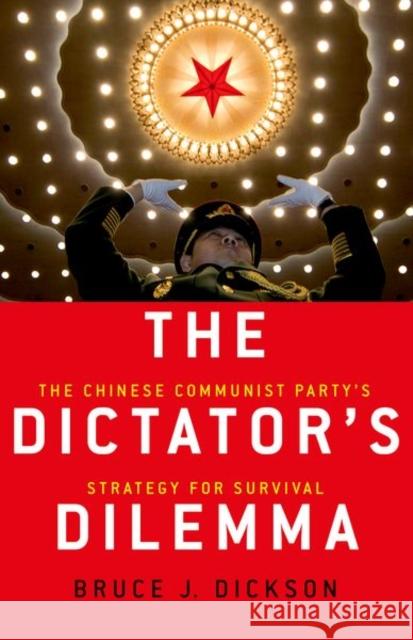 The Dictator's Dilemma: The Chinese Communist Party's Strategy for Survival Bruce J. Dickson 9780190692193