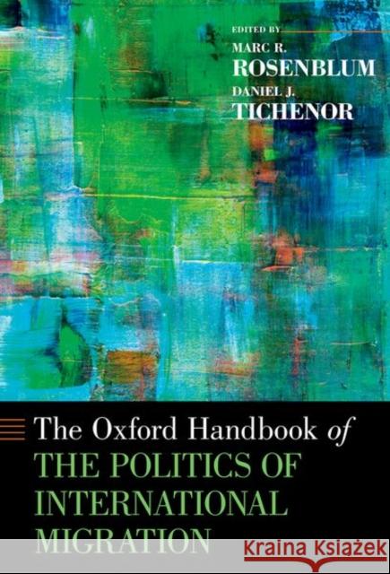 Oxford Handbook of the Politics of International Migration Marc R. Rosenblum Daniel J. Tichenor 9780190692223 Oxford University Press, USA