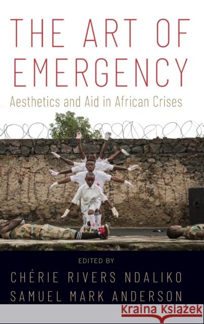 The Art of Emergency: Aesthetics and Aid in African Crises Ndaliko, Chérie Rivers 9780190692322 Oxford University Press, USA