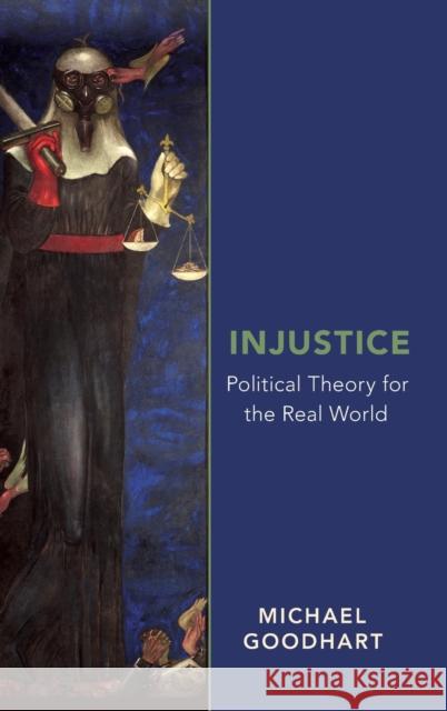 Injustice: Political Theory for the Real World Michael Goodhart 9780190692421 Oxford University Press, USA