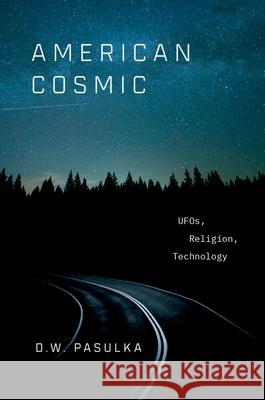 American Cosmic: UFOs, Religion, Technology Pasulka, D. W. 9780190692889 Oxford University Press, USA