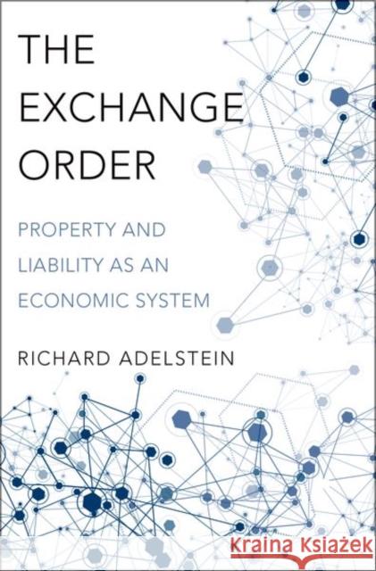 The Exchange Order: Property and Liability as an Economic System Richard Adelstein 9780190694272