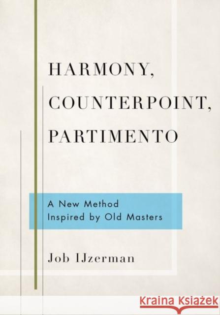Harmony, Counterpoint, Partimento: A New Method Inspired by Old Masters Job Ijzerman 9780190695019 Oxford University Press, USA