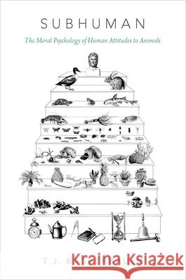 Subhuman: The Moral Psychology of Human Attitudes to Animals T. J. Kasperbauer 9780190695811 Oxford University Press, USA