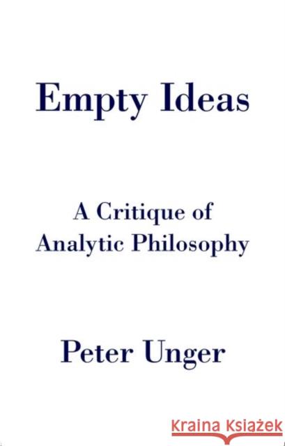 Empty Ideas: A Critique of Analytic Philosophy Peter Unger 9780190696016