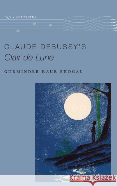 Claude Debussy's Clair de Lune Gurminder Kaur Bhogal 9780190696061 Oxford University Press, USA