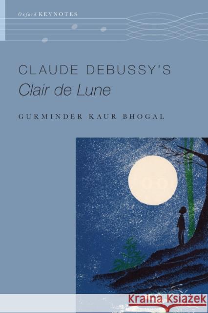 Claude Debussy's Clair de Lune Gurminder Kaur Bhogal 9780190696078 Oxford University Press, USA