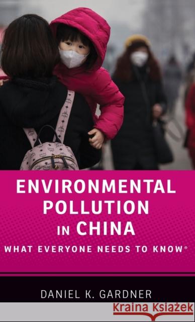 Environmental Pollution in China: What Everyone Needs to Know(r) Daniel Gardner 9780190696115 Oxford University Press, USA