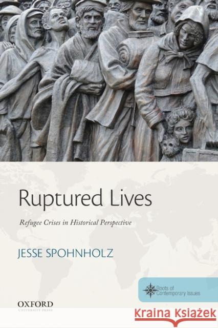Ruptured Lives: Refugee Crises in Historical Perspective Spohnholz, Jesse 9780190696214 Oxford University Press Inc