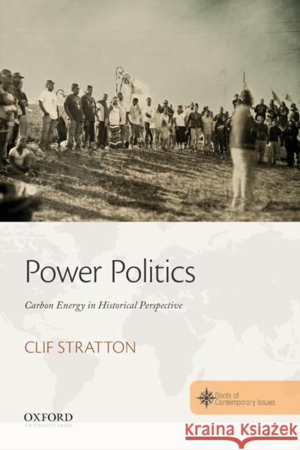 Power Politics: Carbon Energy in Historical Perspective Stratton, Clif 9780190696221 Oxford University Press Inc