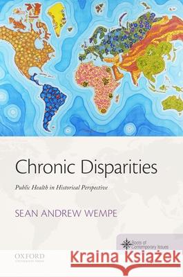 Chronic Disparities: Public Health in Historical Perspective Sean Andrew Wempe Jesse Spohnholz Clif Stratton 9780190696252