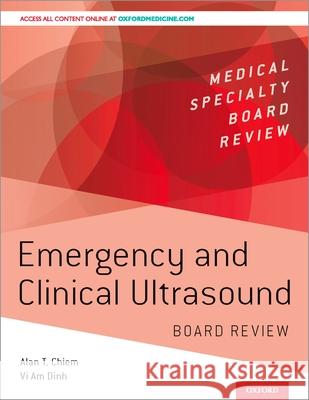 Emergency and Clinical Ultrasound Board Review Alan Chiem VI Am Dinh 9780190696825 Oxford University Press, USA