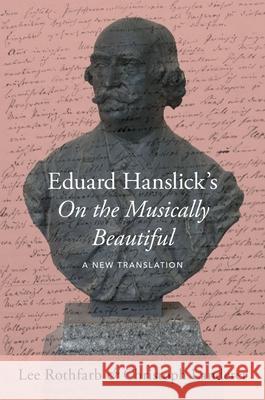 Eduard Hanslick's on the Musically Beautiful: A New Translation Lee Rothfarb Christoph Landerer 9780190698188 Oxford University Press, USA