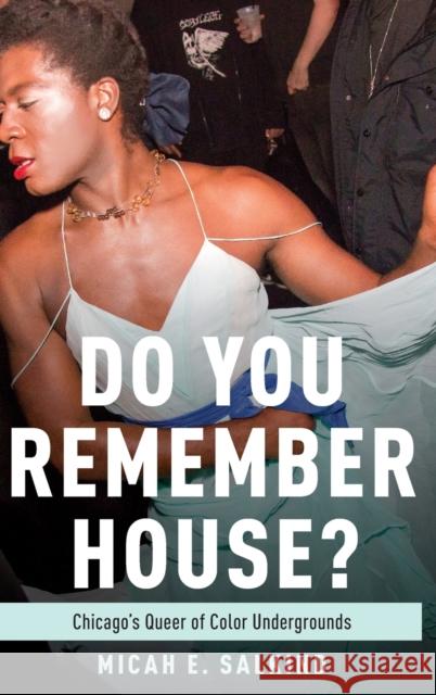 Do You Remember House?: Chicago's Queer of Color Undergrounds Micah E. Salkind 9780190698416 Oxford University Press, USA