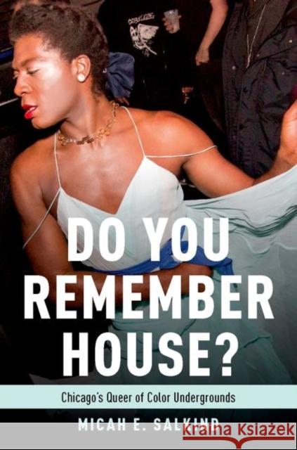 Do You Remember House?: Chicago's Queer of Color Undergrounds Micah E. Salkind 9780190698423 Oxford University Press, USA