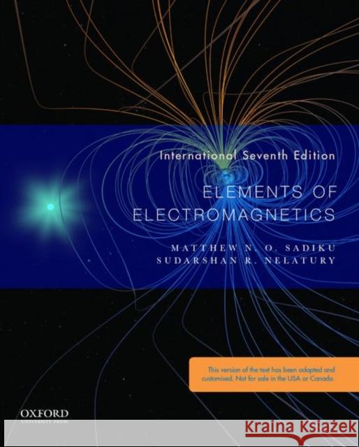 Elements of Electromagnetics Matthew Sadiku (Professor of Electrical  Sudarshan Nelatury (Penn State Erie Behr  9780190698621