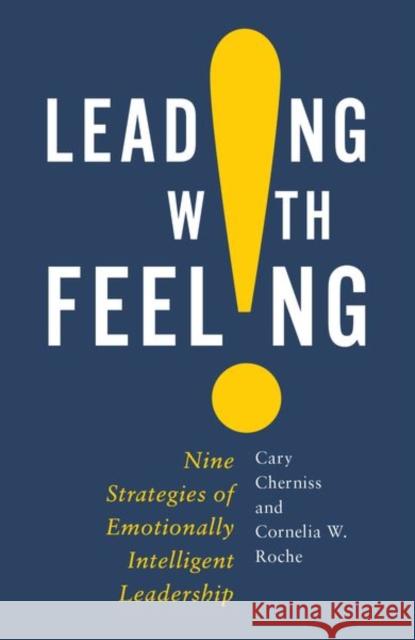 Leading with Feeling: Nine Strategies of Emotionally Intelligent Leadership Cary Cherniss Cornelia Roche 9780190698942 Oxford University Press, USA