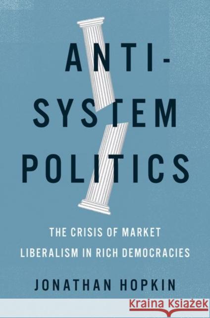 Anti-System Politics: The Crisis of Market Liberalism in Rich Democracies Hopkin, Jonathan 9780190699765
