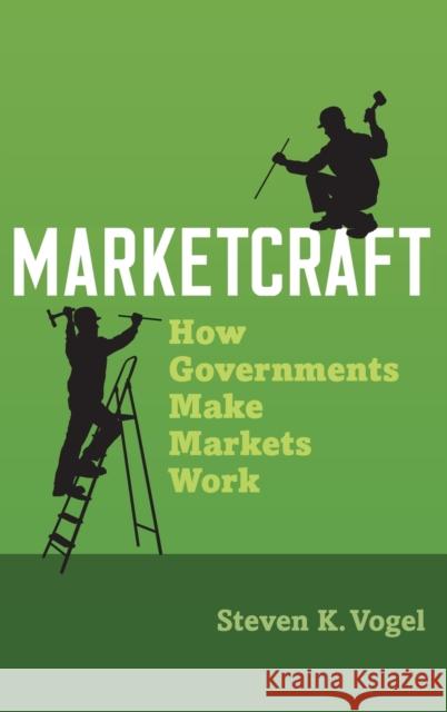 Marketcraft: How Governments Make Markets Work Steven Kent Vogel 9780190699857
